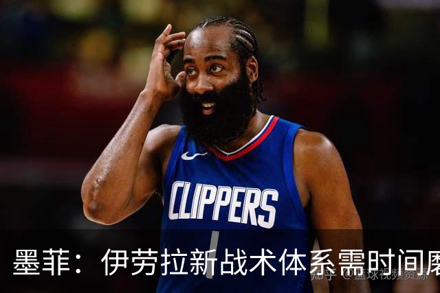 墨菲：伊劳拉新战术体系需时间磨合，中场隐患待解决